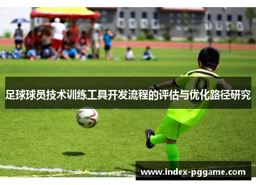 足球球员技术训练工具开发流程的评估与优化路径研究