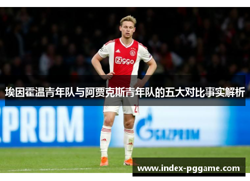 埃因霍温青年队与阿贾克斯青年队的五大对比事实解析
