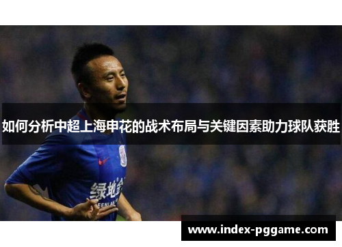如何分析中超上海申花的战术布局与关键因素助力球队获胜