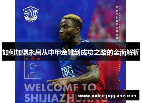 如何加盟永昌从中甲金靴到成功之路的全面解析