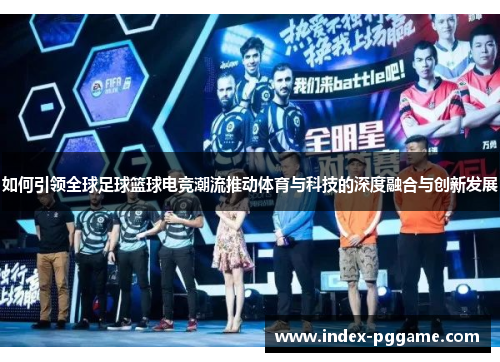 如何引领全球足球篮球电竞潮流推动体育与科技的深度融合与创新发展