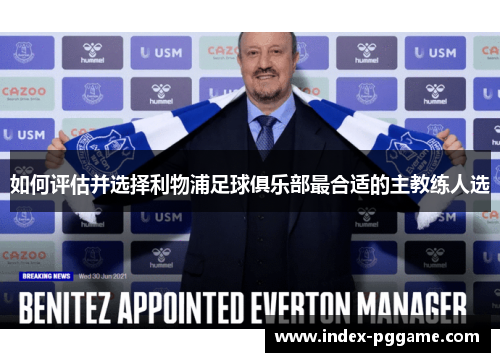 如何评估并选择利物浦足球俱乐部最合适的主教练人选