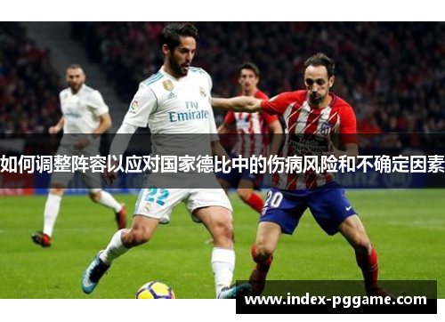 如何调整阵容以应对国家德比中的伤病风险和不确定因素