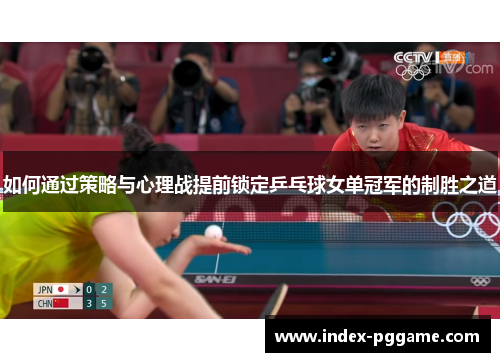 如何通过策略与心理战提前锁定乒乓球女单冠军的制胜之道
