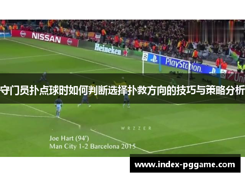 守门员扑点球时如何判断选择扑救方向的技巧与策略分析