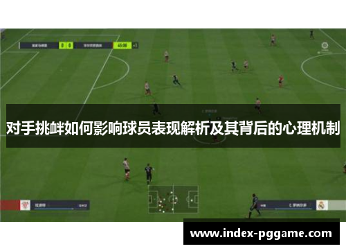 对手挑衅如何影响球员表现解析及其背后的心理机制