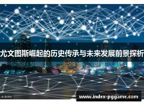 尤文图斯崛起的历史传承与未来发展前景探析