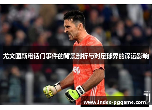 尤文图斯电话门事件的背景剖析与对足球界的深远影响