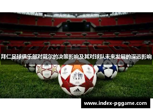 拜仁足球俱乐部对戴尔的决策影响及其对球队未来发展的深远影响